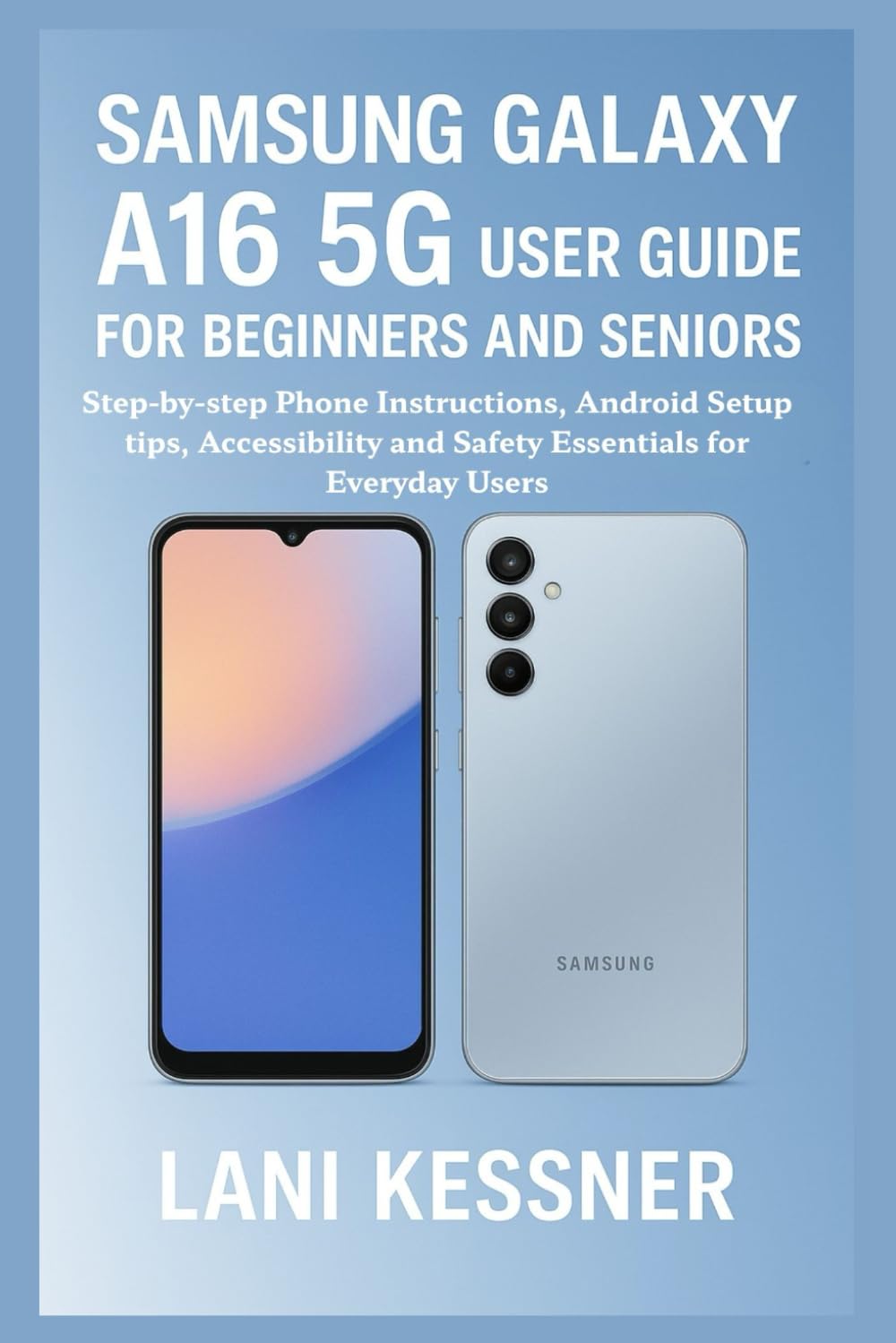 Samsung galaxy a16 5g user guide for beginners and seniors.: Step-by-step Phone Instructions, Android Setup tips, Accessibility and Safety Essentials for Everyday Users
