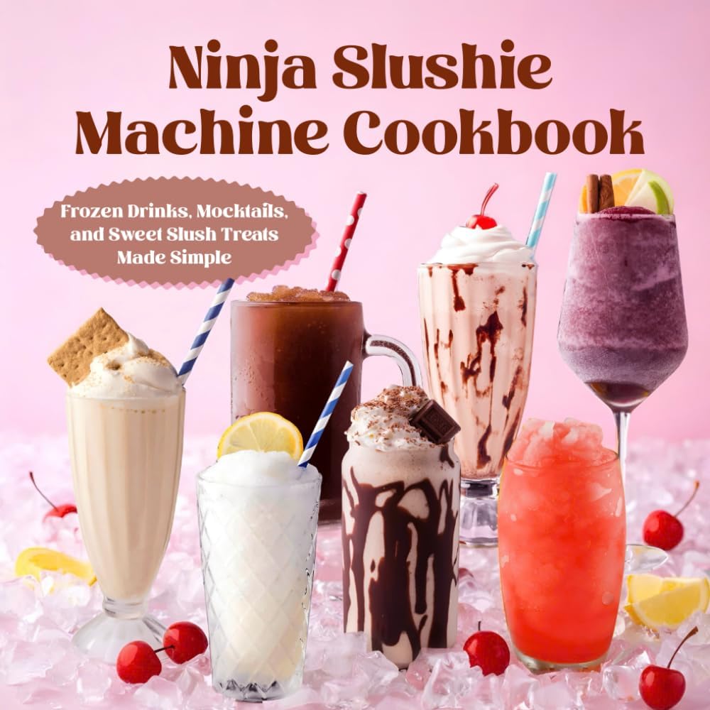 Ninja Slushie Machine Cookbook: Frozen Drinks, Mocktails, and Sweet Slush Treats Made Simple