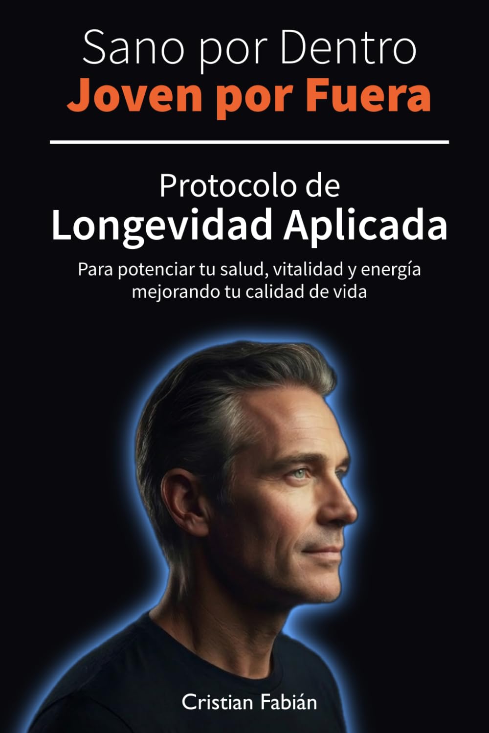 Sano por Dentro, Joven por Fuera: Protocolo de longevidad aplicada para potenciar tu salud, vitalidad y energía mejorando tu calidad de vida