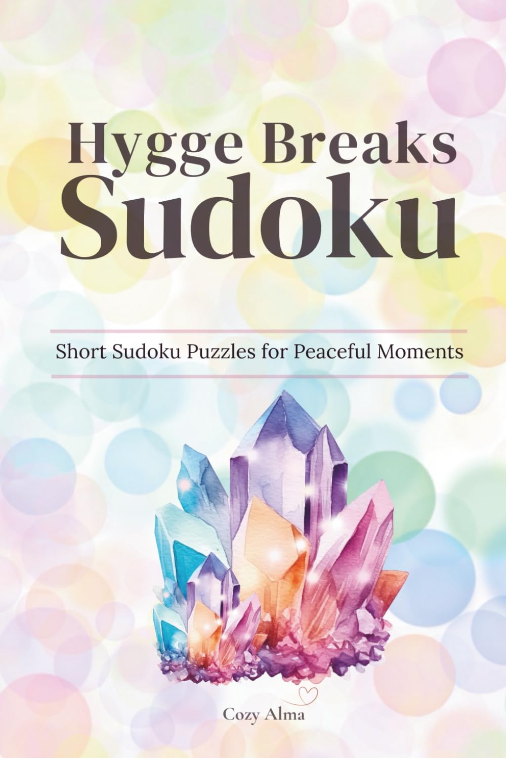 Hygge Breaks Sudoku – Short Sudoku Puzzles for Peaceful Moments (Hard Edition): 50+ Challenging Sudoku Puzzles with Solutions for Adults, Mindfulness & Crystal Energy (Cozy Hygge Sudoku Series)