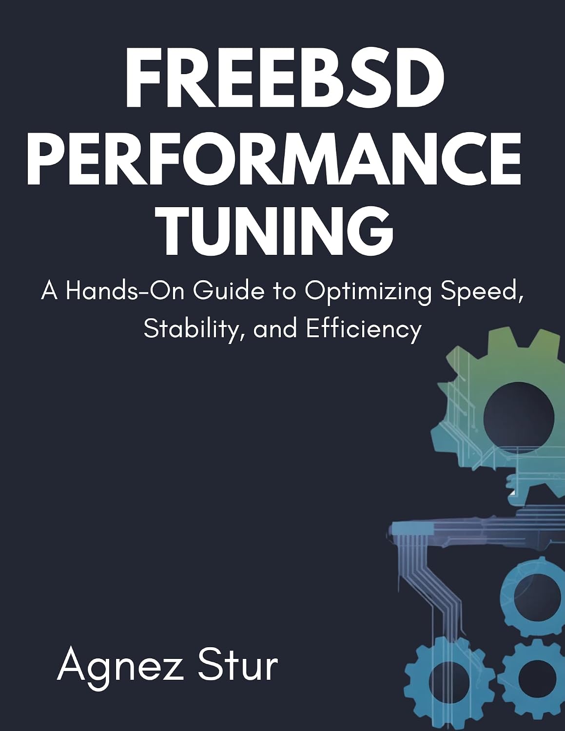 FreeBSD Performance Tuning: A Hands-On Guide to Optimizing Speed, Stability, and Efficiency