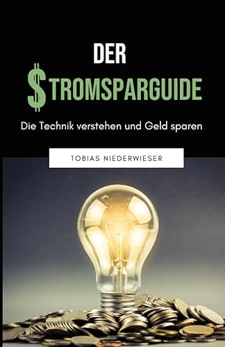 DER STROMSPARGUIDE: Die Technik verstehen und Geld sparen (German Edition)
