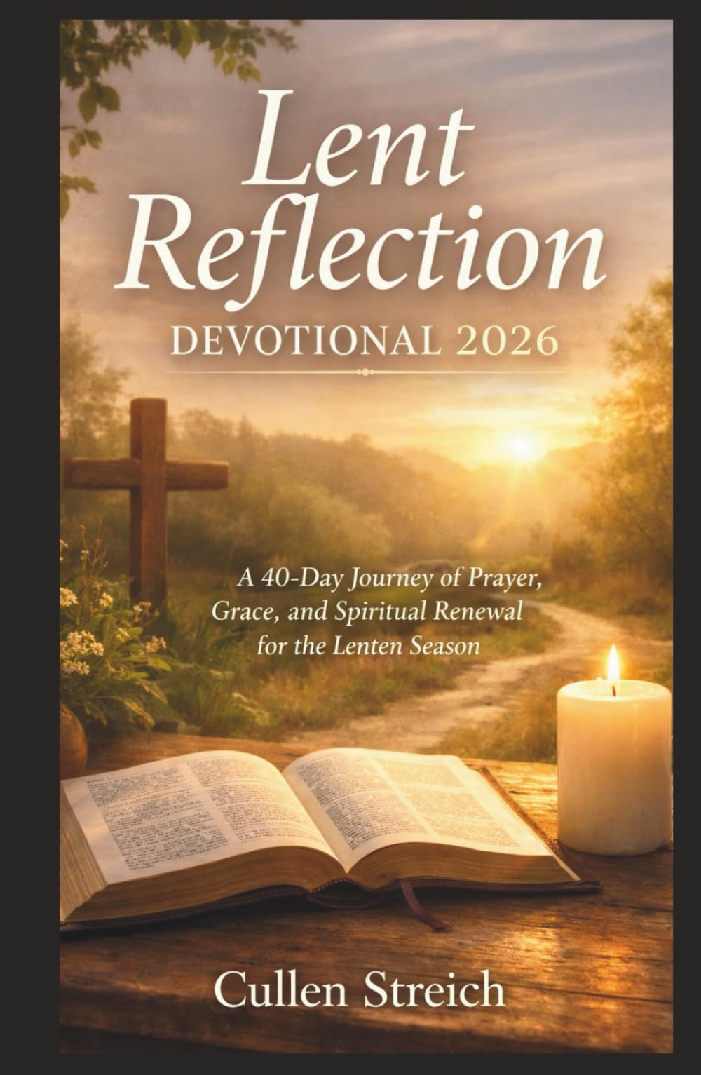 Lent reflection devotional 2026: A 40 day journey of prayer,grace, and spiritual renewal for the laten season