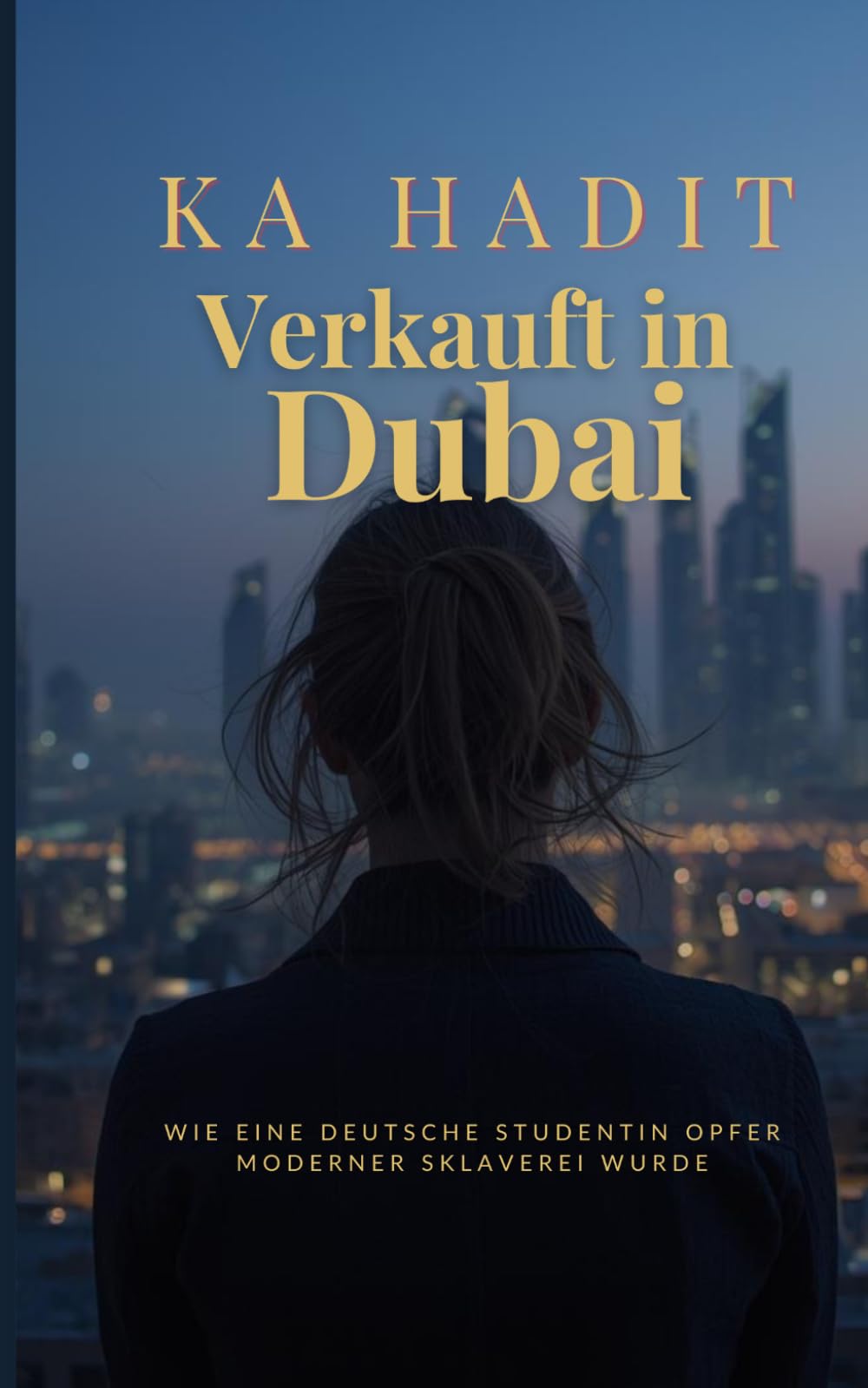 Verkauft in Dubai: Wie eine deutsche Studentin Opfer moderner Sklaverei wurde (Wahre Begebenheiten)