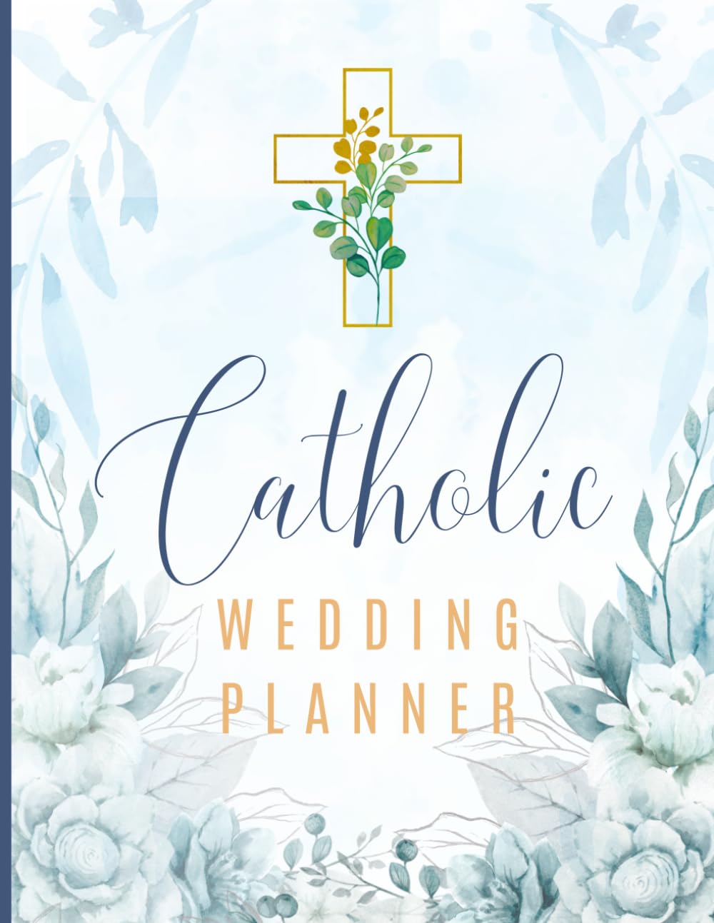 Your Catholic Wedding Planner & Organizer: Step-by-Step Guide with Checklists, Worksheets, Tips and Faith-Filled Inspirations, Blue Cover: Practical ... Spiritual Guidance for Your Wedding Planning