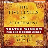 The Five Levels of Attachment: Toltec Wisdom for the Modern World