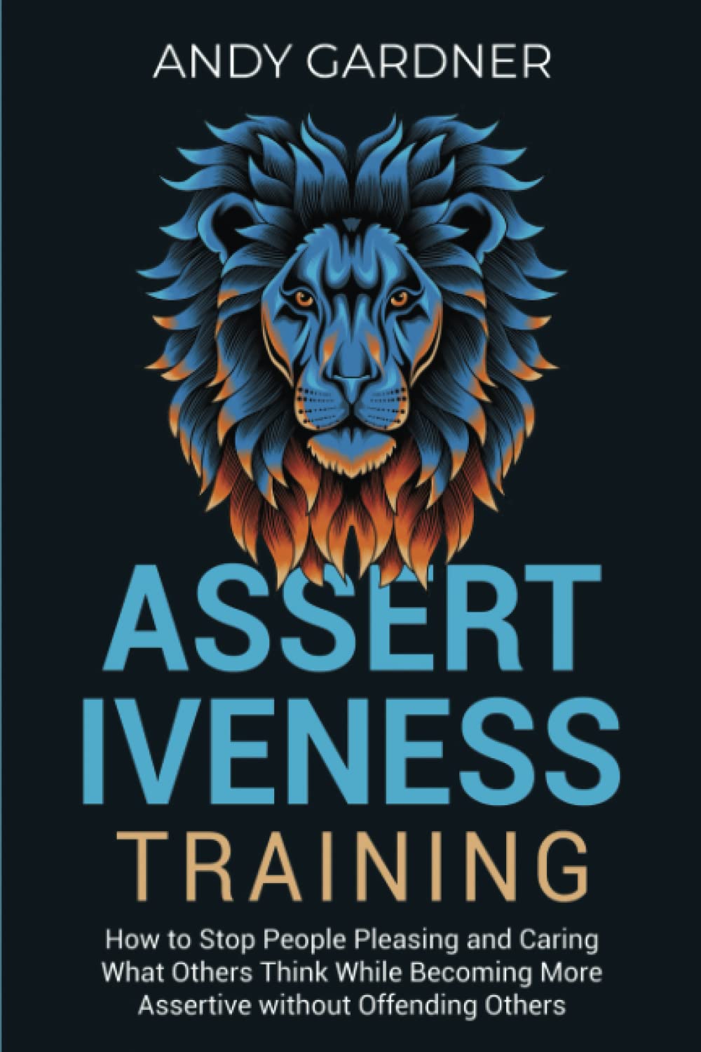 Assertiveness Training: How to Stop People Pleasing and Caring What Others Think While Becoming More Assertive without Offending Others (Social Intelligence)