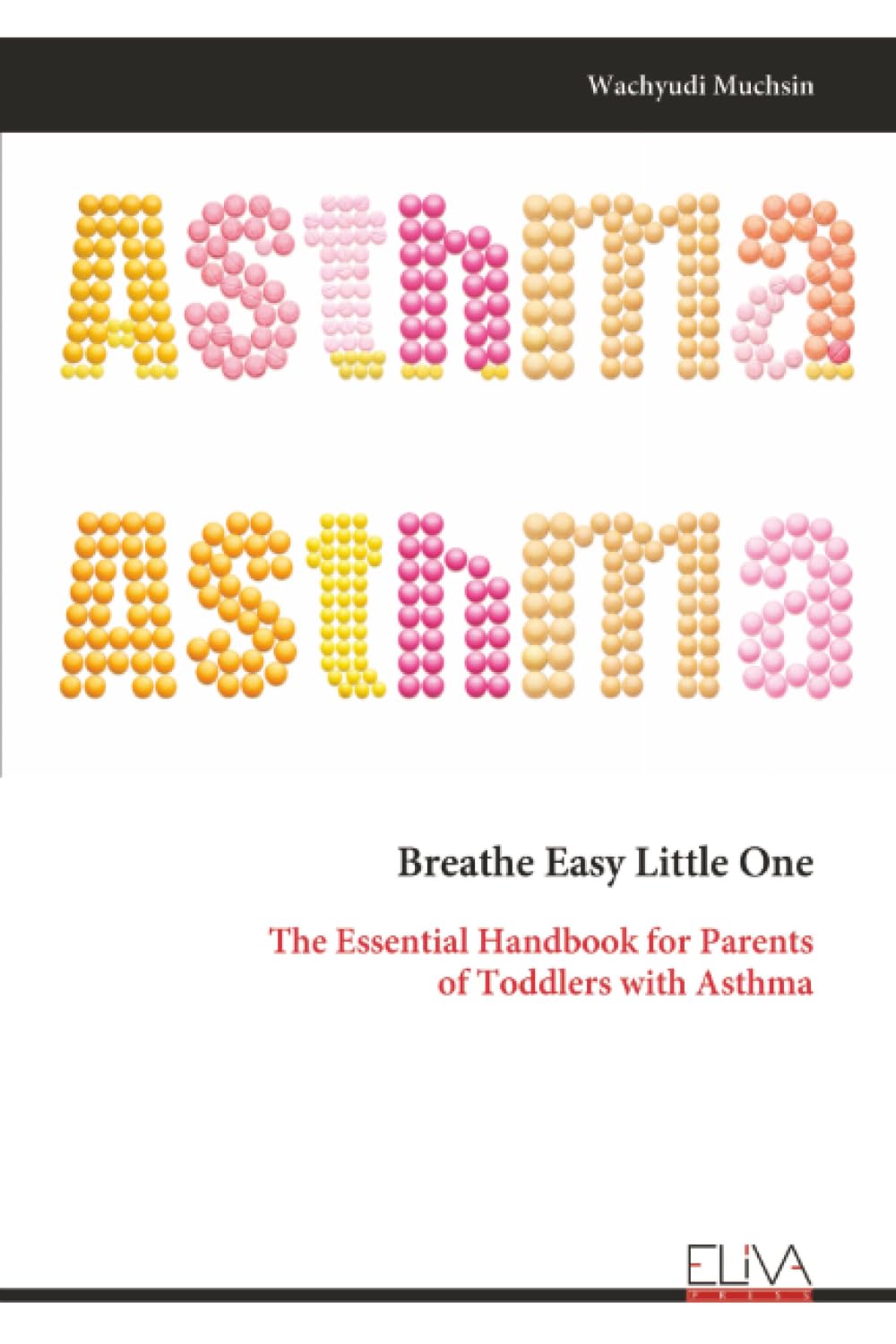 Breathe Easy Little One: The Essential Handbook for Parents of Toddlers with Asthma