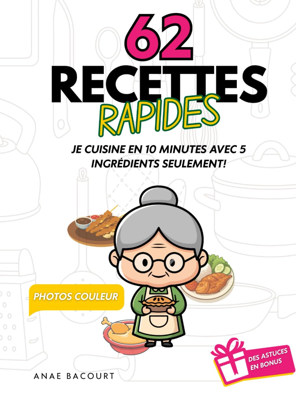 Je cuisine en 10 minutes avec 5 ingrédients seulement !: 62 recettes rapides et délicieuses pour bien manger sans prise de tête