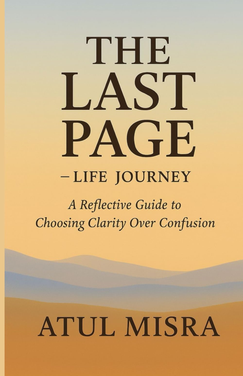 The Last Page - Life Journey: A Reflective Guide to Choosing Clarity Over Confusion