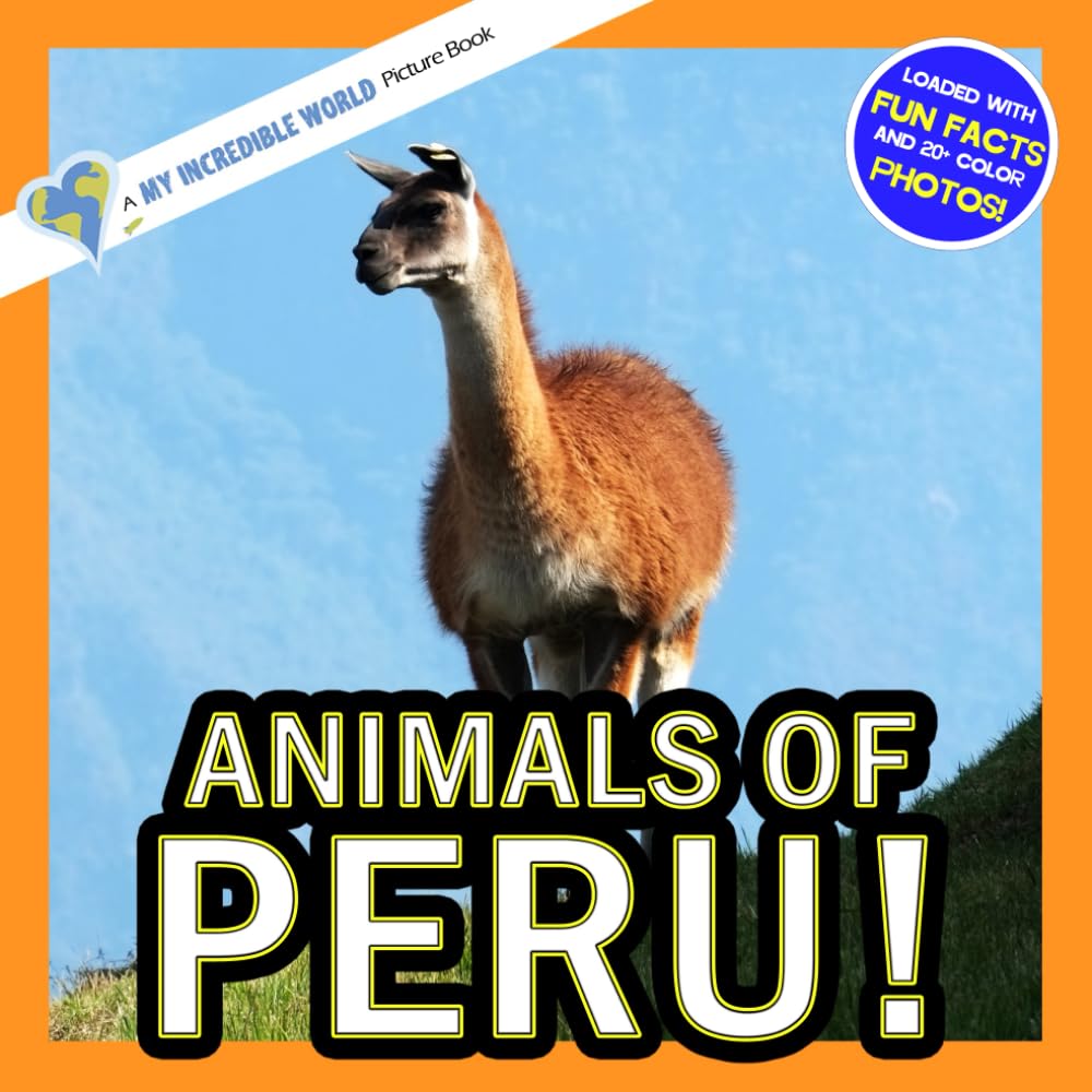 Animals of Peru!: A My Incredible World Picture Book for Children (My Incredible World: Nature and Animal Picture Books for Children)