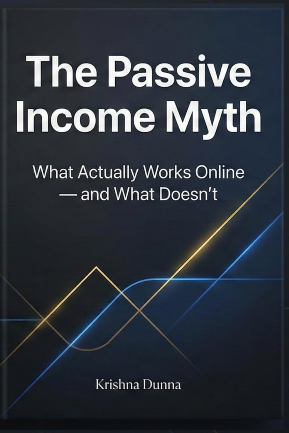 The Passive Income Myth: What Actually Works Online — and What Doesn’t A Reality-Based Guide for Beginners