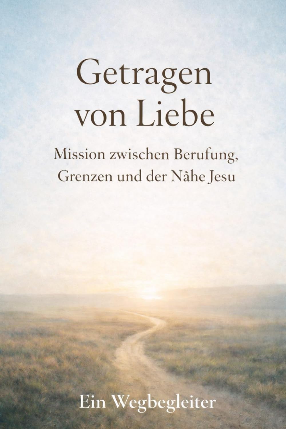 GETRAGEN VON LIEBE: Mission zwischen Berufung, Grenzen und der Nähe Jesu