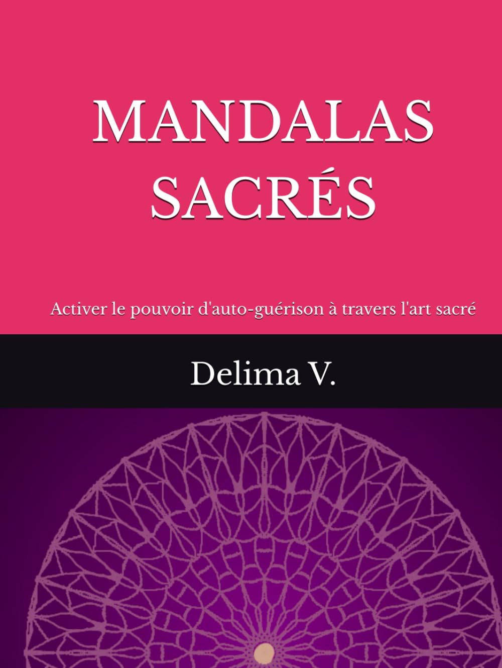 MANDALAS SACRÉS: Activer le pouvoir d'auto-guérison à travers l'art sacré (LES MANDALAS DE LÉVEIL)