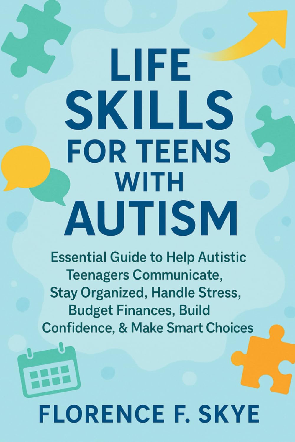 Life Skills for Teens with Autism: Essential Guide to Help Autistic Teenagers Communicate, Stay Organized, Handle Stress, Budget Finances, Build Confidence, & Make Smart Choices
