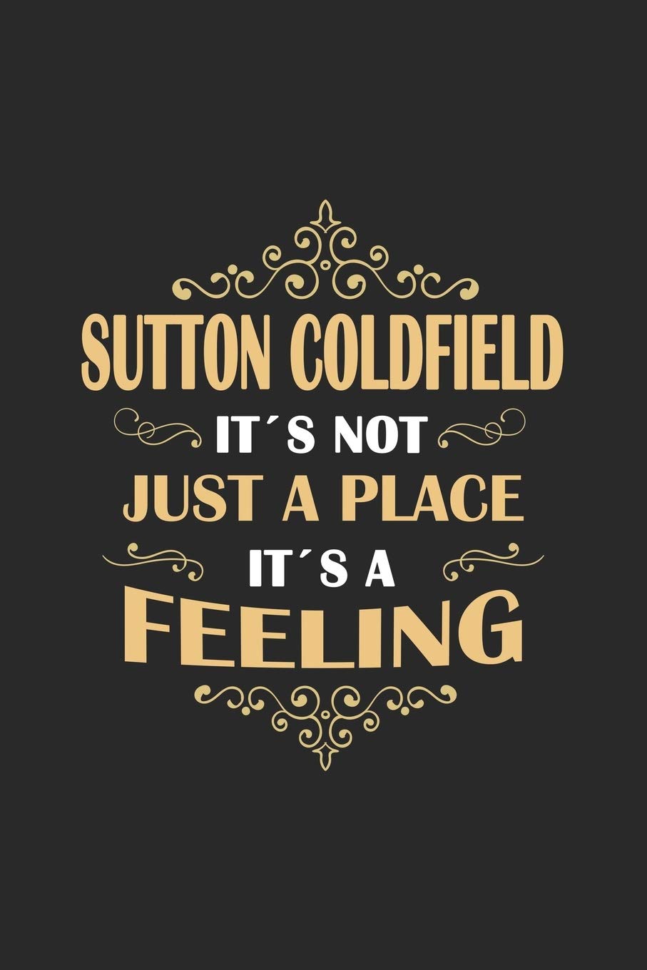 Sutton Coldfield Its not just a place its a feeling: England - notebook - 120 pages - dot grid