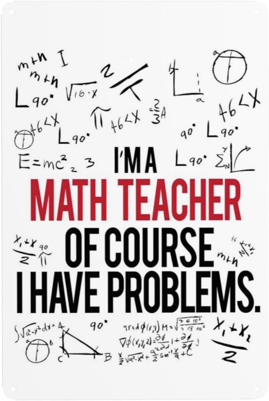 SMAZDFXX I'm A Math Teacher Of Course I Have Problems Metal Sign Decoration Poster Vintage Wall Decor Math Teacher Poster Aluminum Wall Signs for Home Classroom School 5.5"x8"