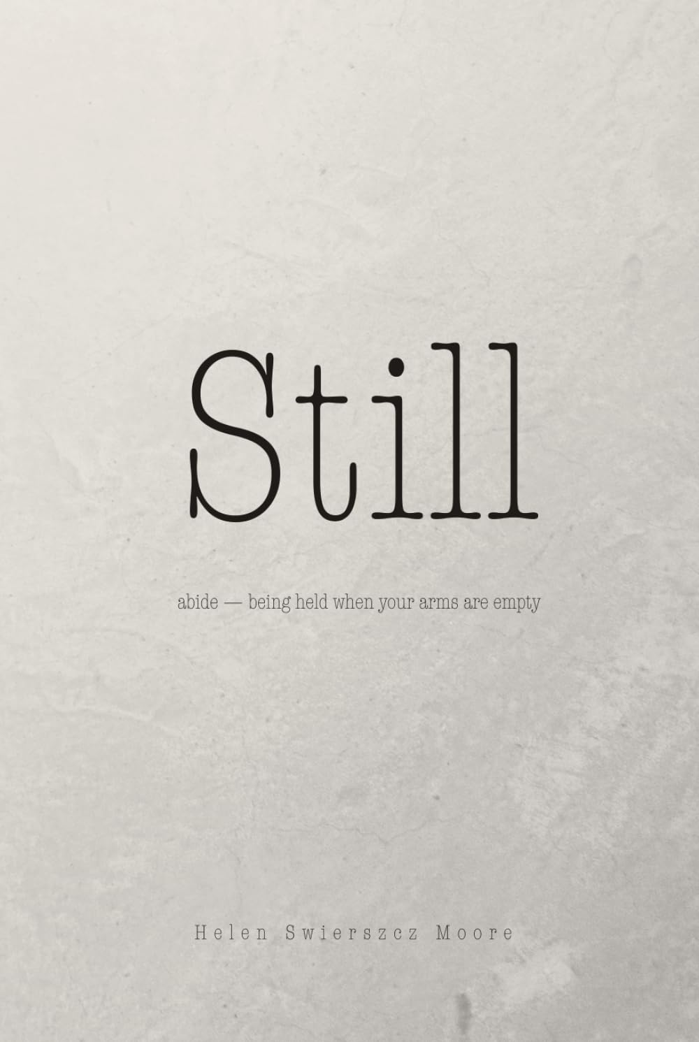 Still: abide -- to be held when your arms are empty