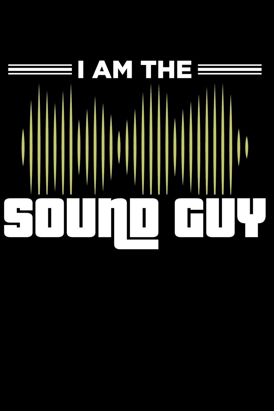 I Am the Sound Guy: Lined Page Notebook for Audio Technicians, Sound Engineers