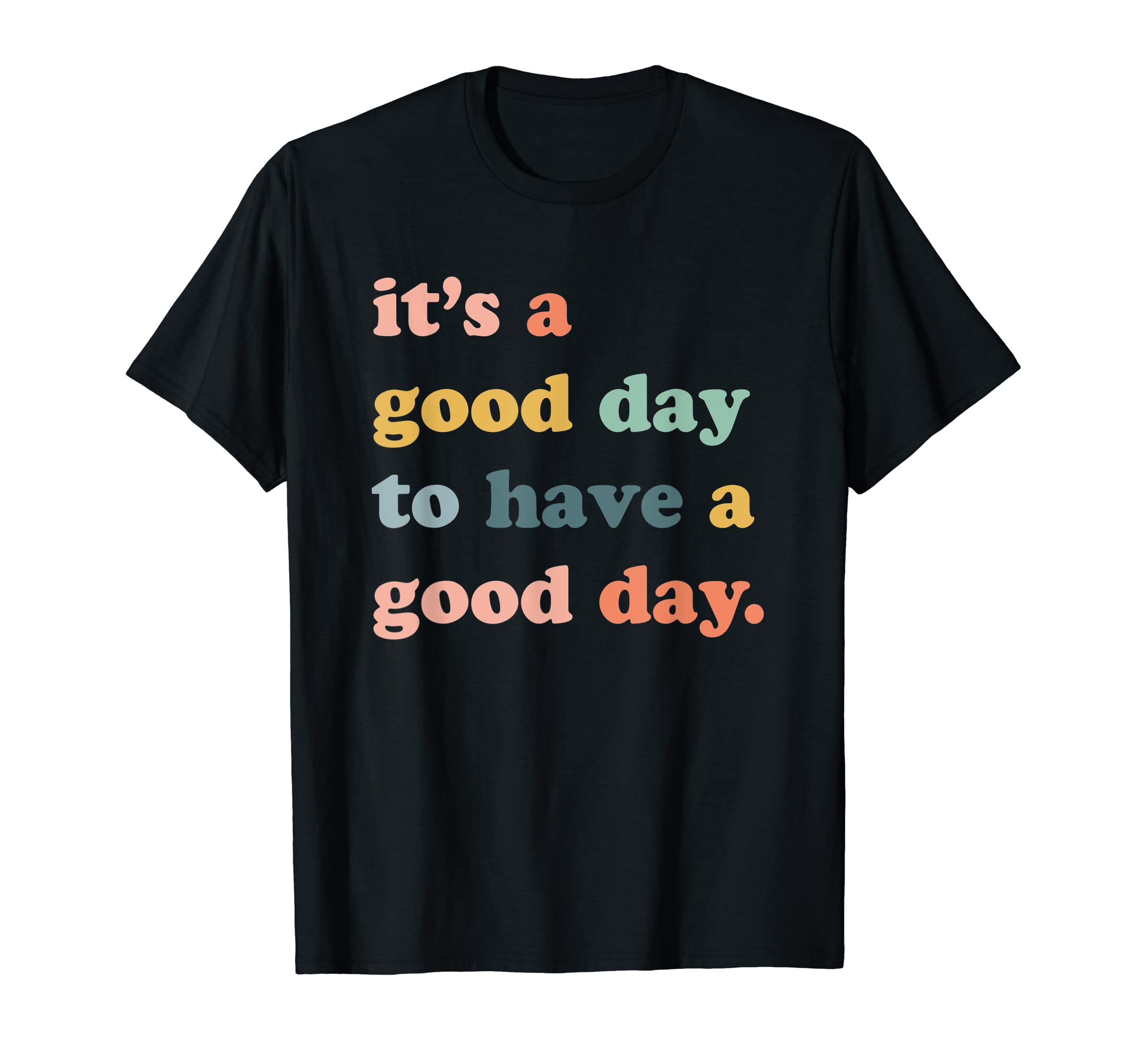 inspirational quote, it's a good day toIt's A Good Day To Have A Good Day, Inspirational Quote T-ShirtOEKO-TEX STANDARD 100