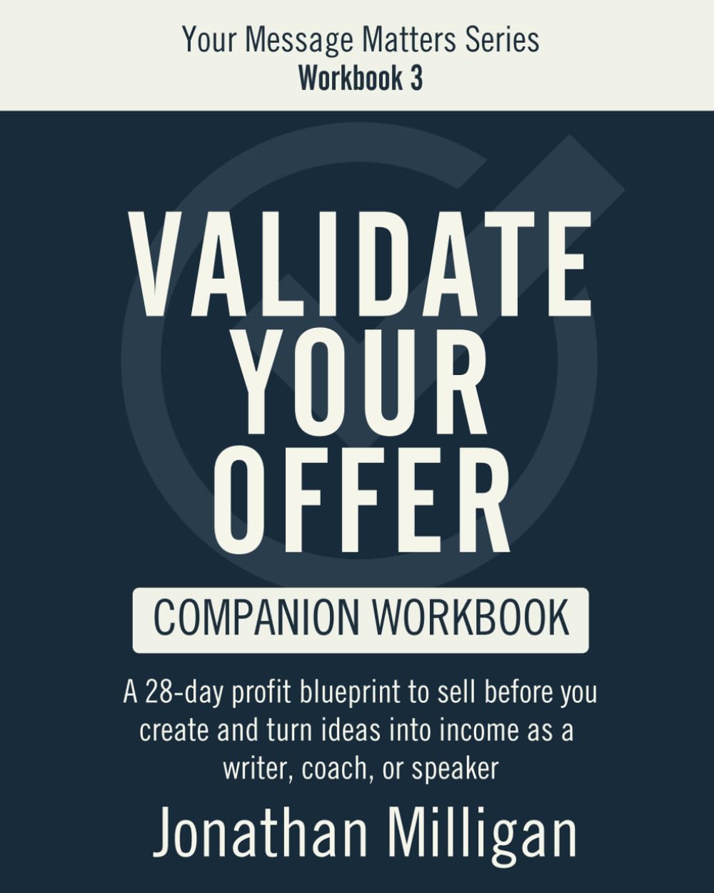 The Validate Your Offer Workbook: A 28-Day Profit Blueprint to Sell Before You Create and Turn Ideas into Income as a Writer, Coach, or Speaker (Your Message Matters Series)