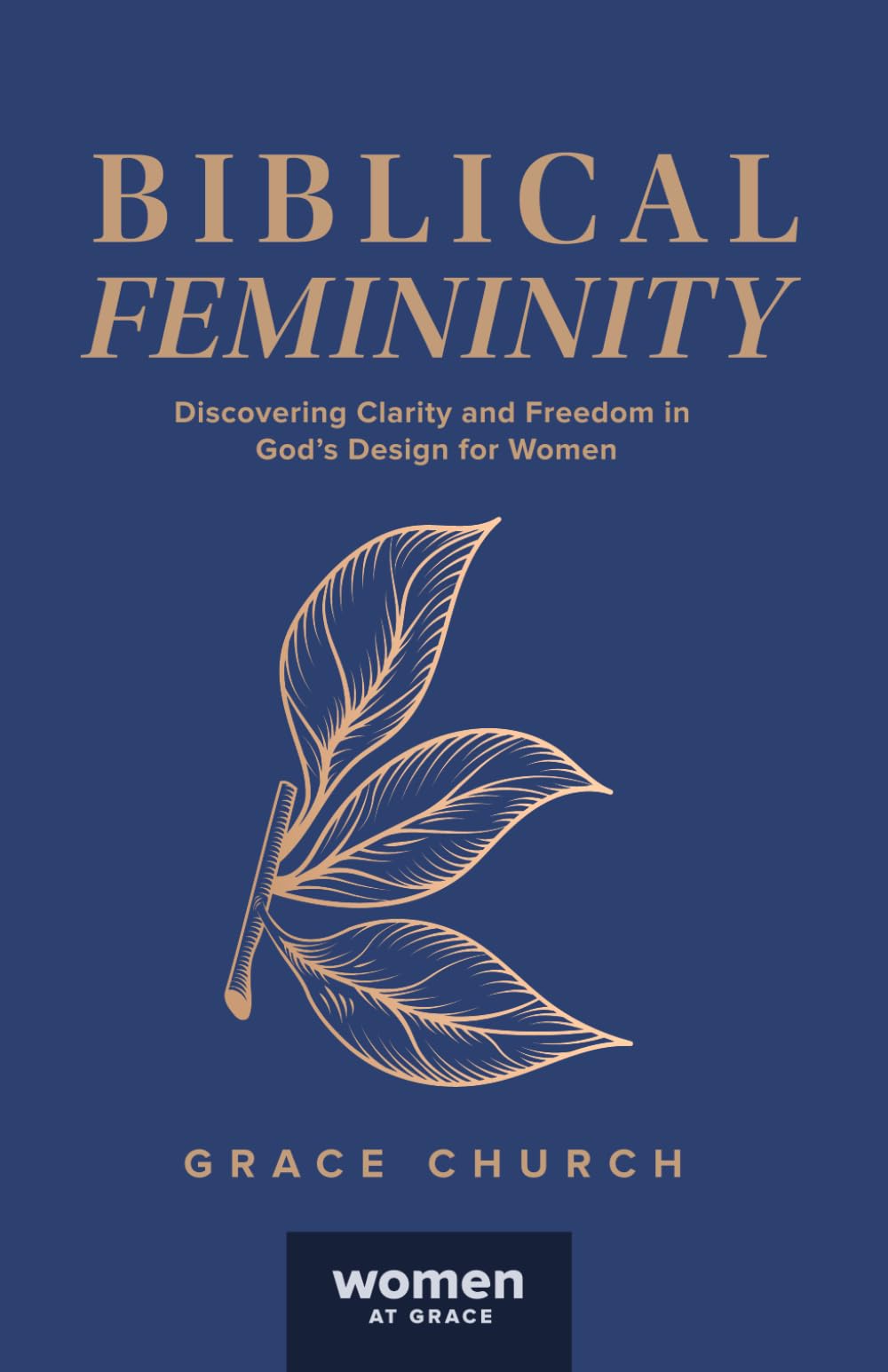 Biblical Femininity: Discovering Clarity and Freedom in God's Design for Women