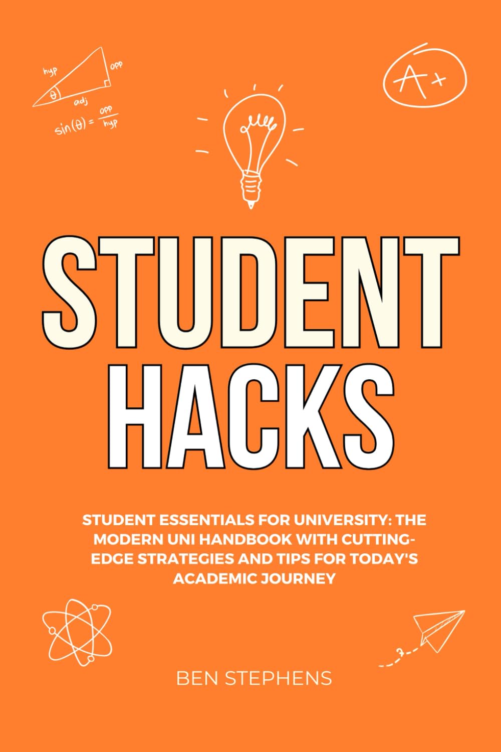 Student Hacks: Student Essentials for University: The Modern Uni Handbook with Cutting-Edge Strategies and Tips for Today's Academic Journey