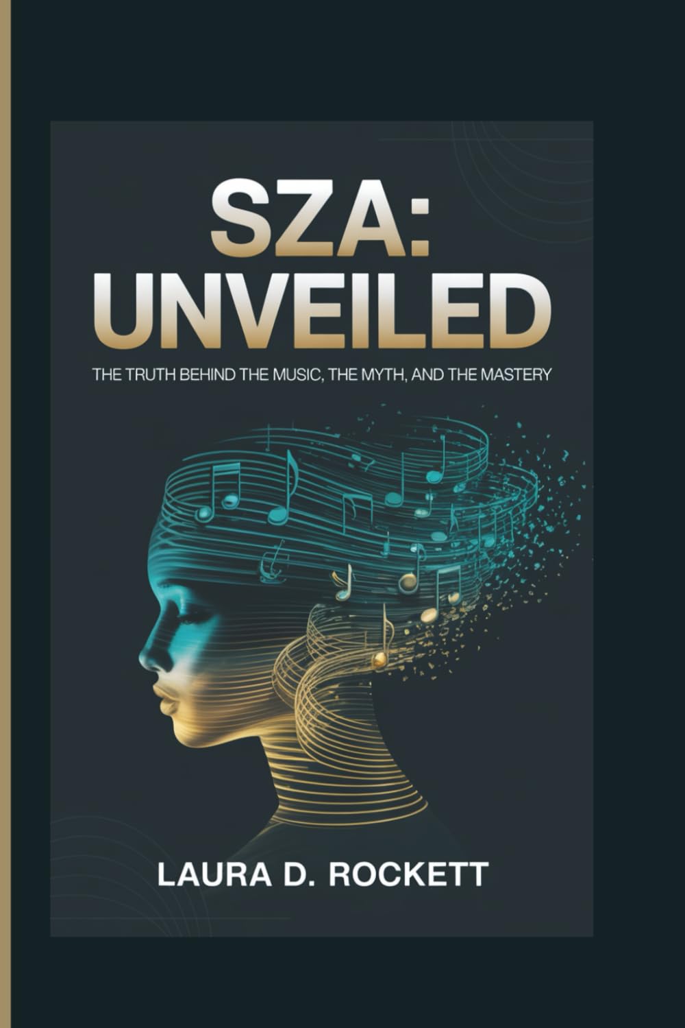 SZA: UNVEILED: THE TRUTH BEHIND THE MUSIC, THE MYTH, AND THE MASTERY