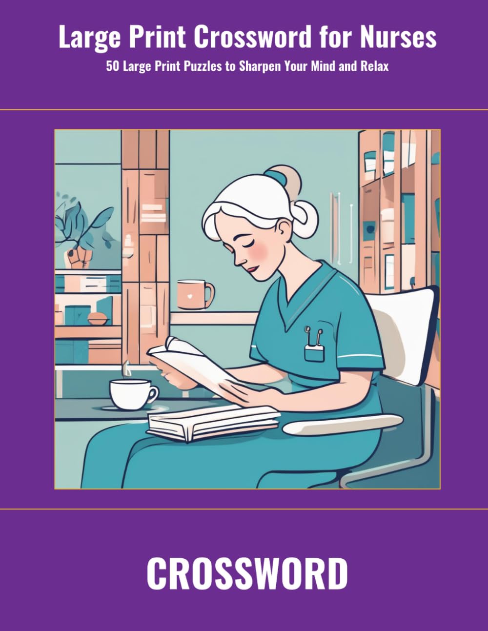 Large Print Crossword for Nurses: 50 Large Print Puzzles to Sharpen Your Mind and Relax (SharpMind Press Nurses Puzzle Collection)