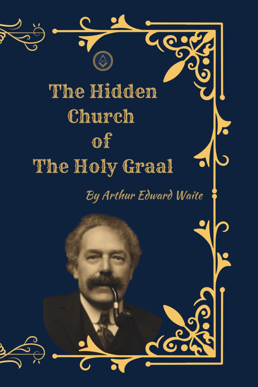 The Hidden Church of the Holy Graal: Symbolism, Mysticism, and the Secret Tradition of the Grail
