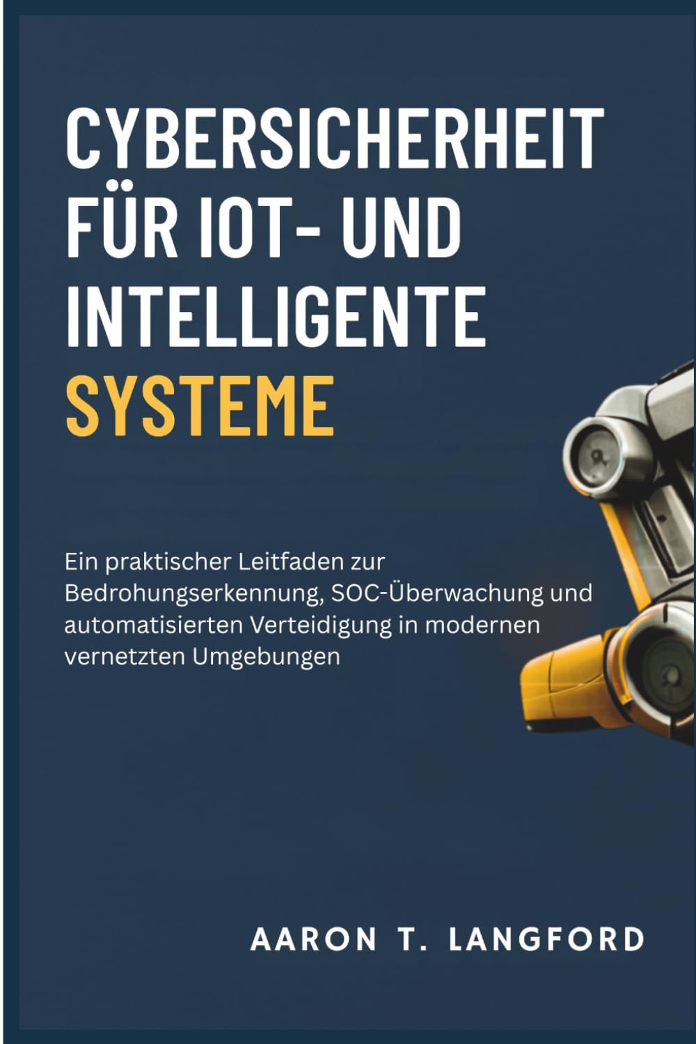 Cybersicherheit für IoT- und intelligente Systeme: Ein praktischer Leitfaden zur Bedrohungserkennung, SOC-Überwachung und automatisierten Verteidigung in modernen vernetzten Umgebungen