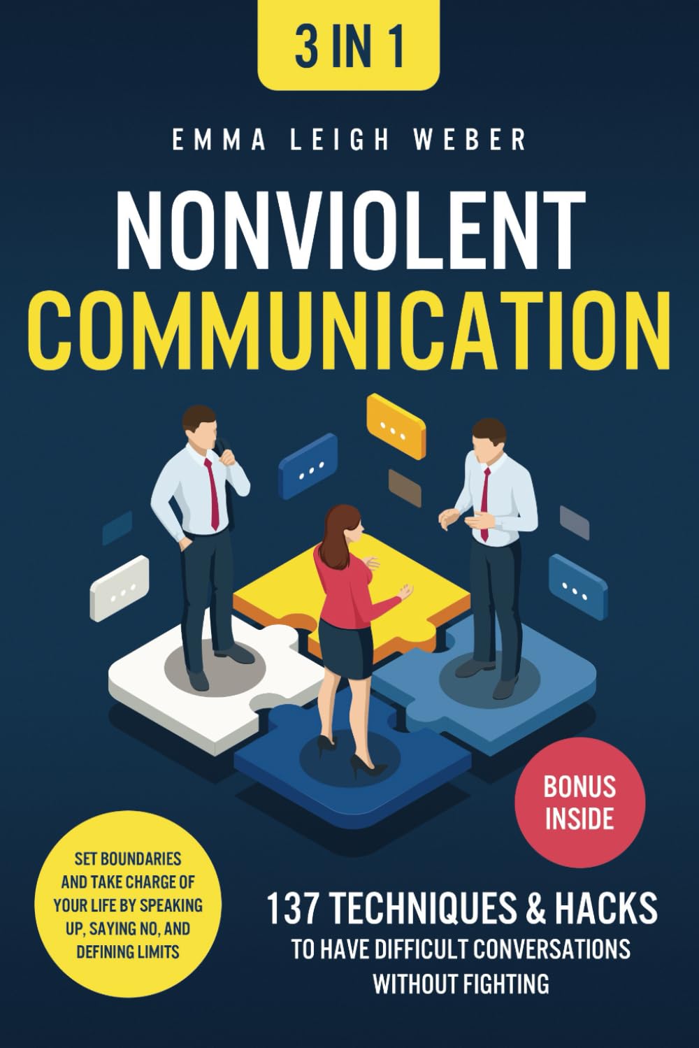 Nonviolent Communication [3-in-1]: 137 Techniques & Hacks to Have Difficult Conversations Without Fighting. Set Boundaries and Take Charge of your Life by Speaking Up, Saying No, and Defining Limits