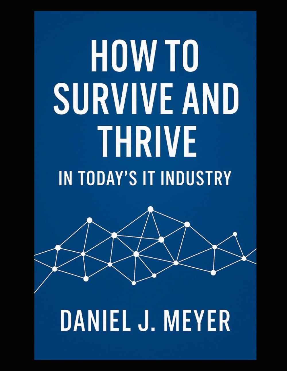 How To Survive and Thrive in the IT Industry: A Guide to Reinventing Yourself in the Age of AI