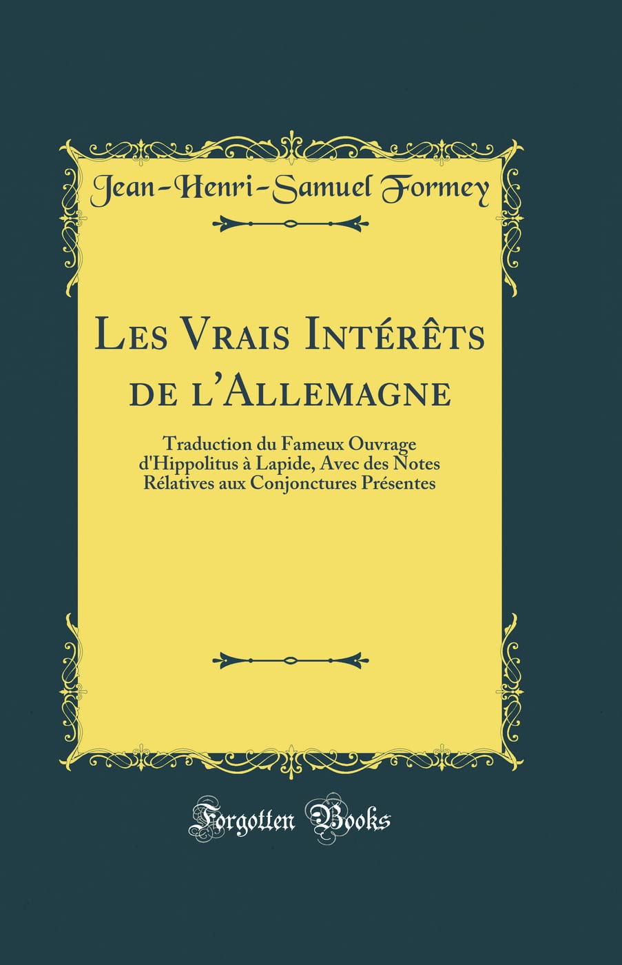 Les Vrais Intérêts de l'Allemagne: Traduction du Fameux Ouvrage d'Hippolitus à Lapide, Avec des Notes Rélatives aux Conjonctures Présentes (Classic Reprint)