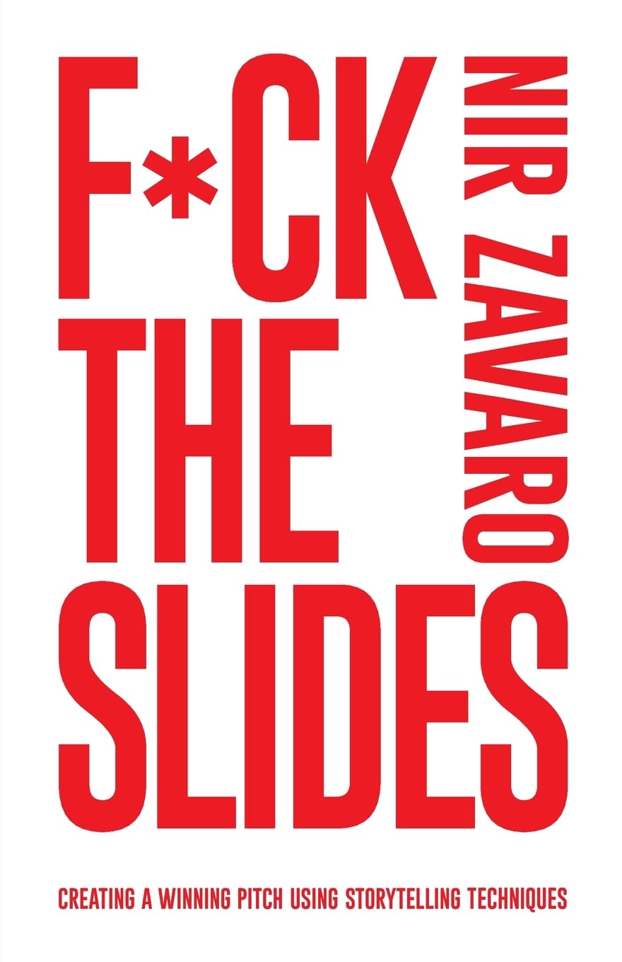 F*ck the Slides: Creating A Winning Pitch Using Storytelling Techniques: Create a winning pitch using storytelling methods