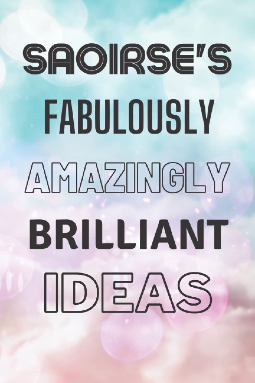 Saoirse's Fabulously Amazingly Brilliant Ideas: Personalised Name Journal for Saoirse - Lined Notebook Birthday Present for Saoirse - 6x9 inches - 110 pages