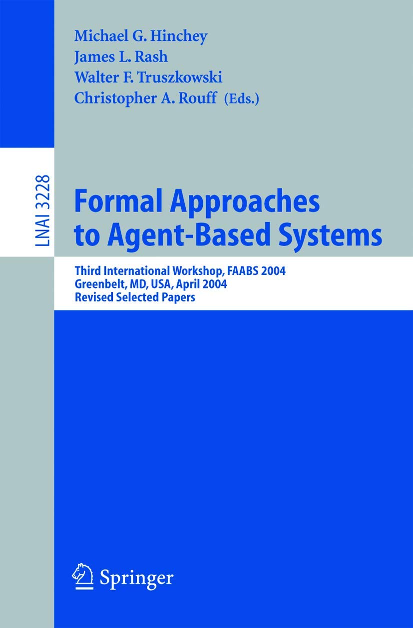 Formal Approaches to Agent-Based Systems: Third International Workshop, FAABS 2004, Greenbelt, MD, April 26-27, 2004, Revised Selected Papers (Lecture Notes in Computer Science, 3228)