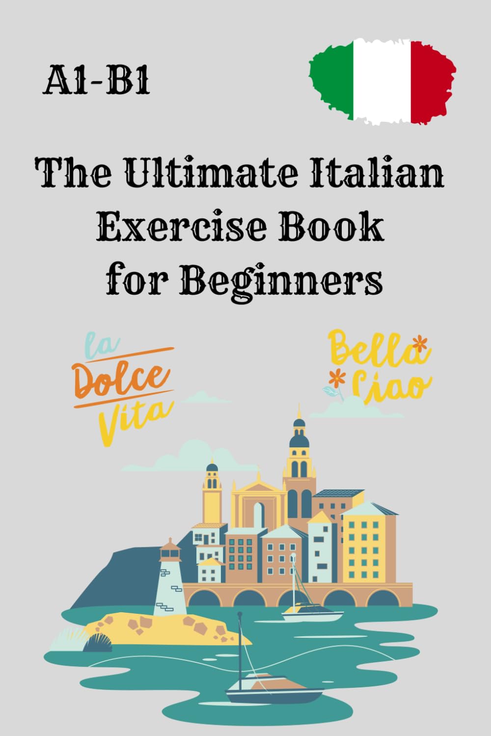 The Ultimate Italian Exercise Book for Beginners: Grammar, Writing, and Reading Exercises for A1 to B1 Level – Perfect for Self-Learners, Kids, and Adults – with Solutions.