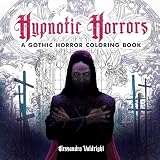Hypnotic Horrors: A Gothic Horror Coloring Book: A Dark Fantasy Collection for Teens and Adults: Vampires, Scary Monsters, and More Eerie Art