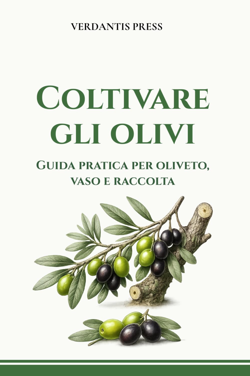 Coltivare gli olivi: Guida pratica per oliveto, vaso e raccolta (Guide pratiche Verdantis per l’orto e il giardino)