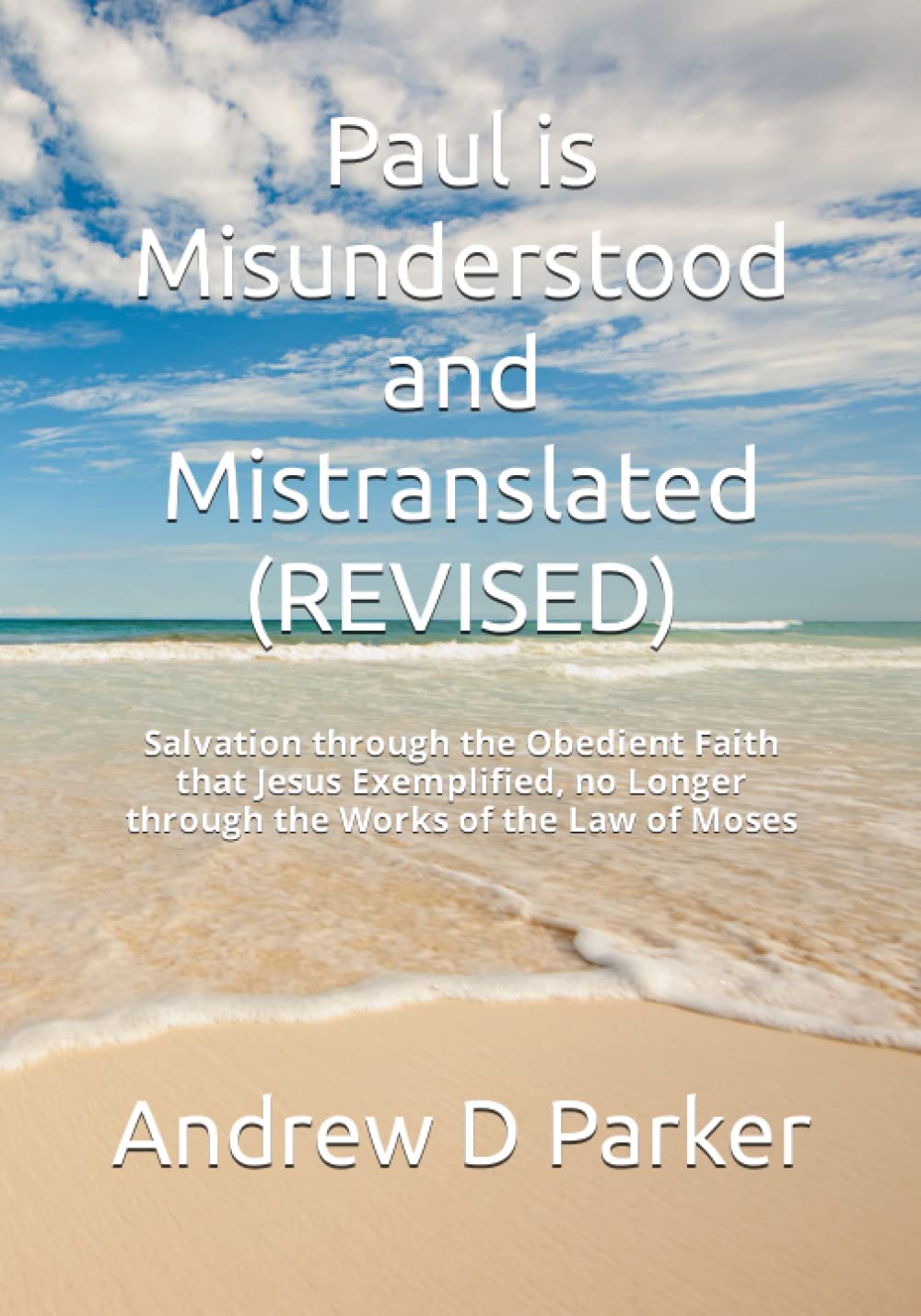 Paul is Misunderstood and Mistranslated: Salvation through the Obedient Faith that Jesus Exemplified, no Longer through the Works of the Law of Moses