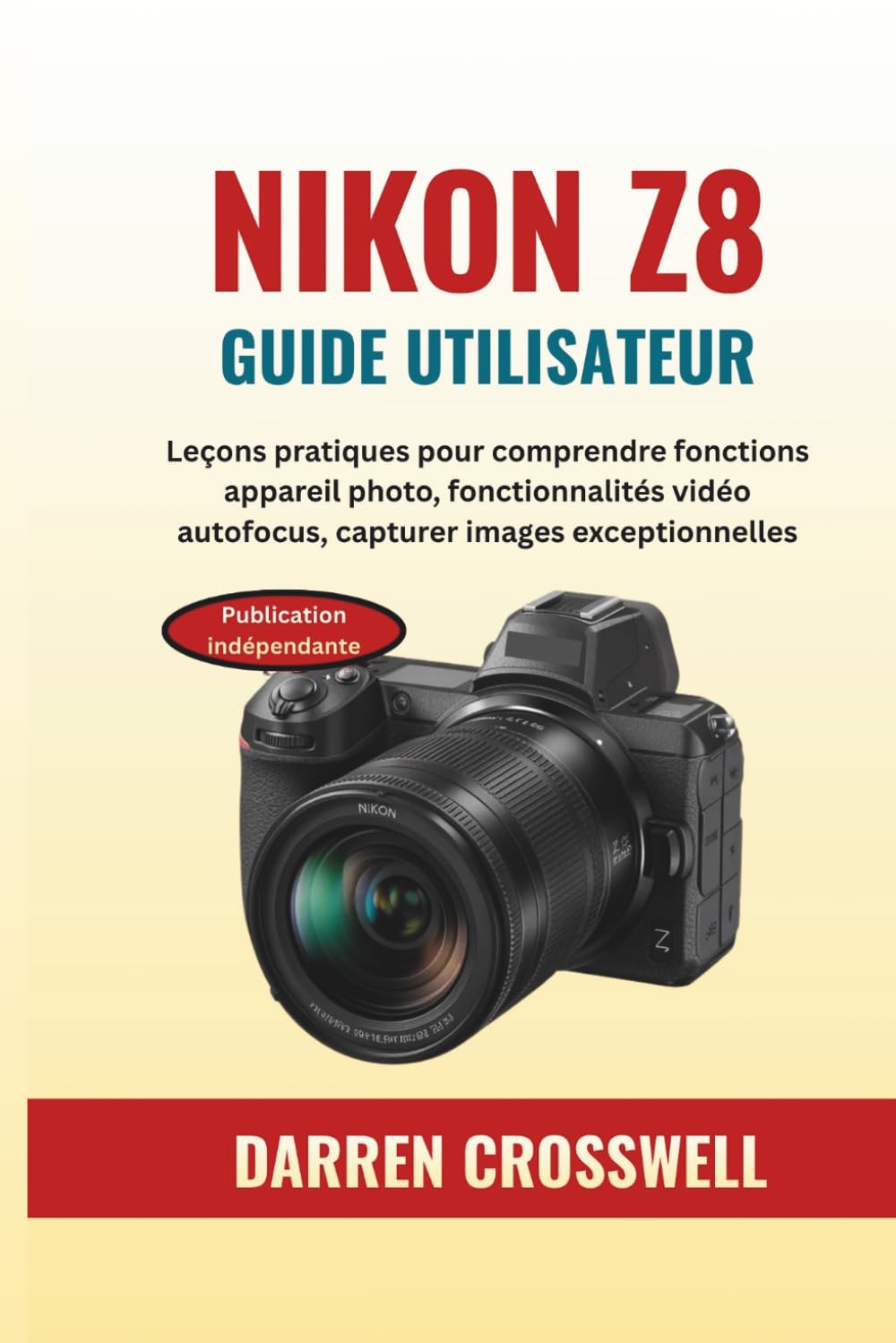NIKON Z8 Guide utilisateur: Leçons pratiques pour comprendre fonctions appareil photo, fonctionnalités vidéo autofocus, capturer images exceptionnelles