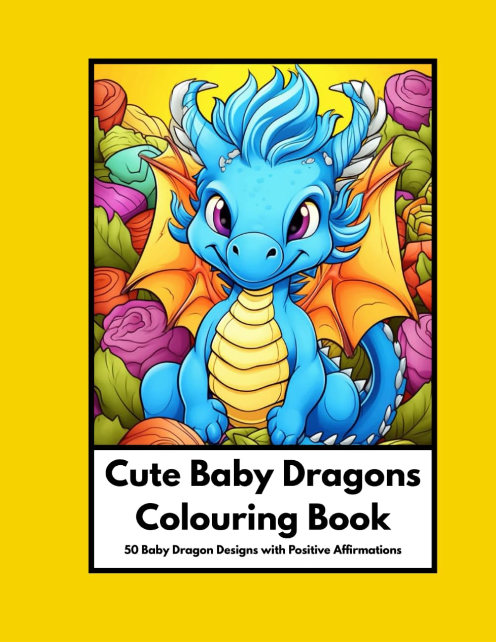 Cute Baby Dragon Colouring Books: 50 Cute Baby Dragon Designs with 50 Positive Affirmations