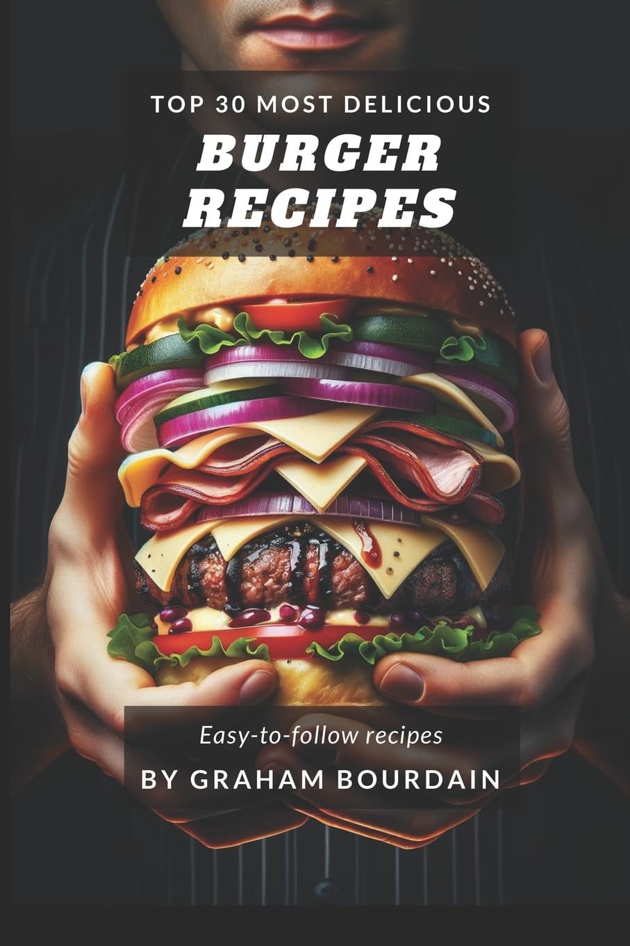 Top 30 Most Delicious Burger Recipes: A Burger Cookbook with Lamb, Chicken and Turkey - [Books on Burgers, Sandwiches, Burritos, Tortillas and Tacos] - (Top 30 Most Delicious Recipes Book 2) (T30MD)