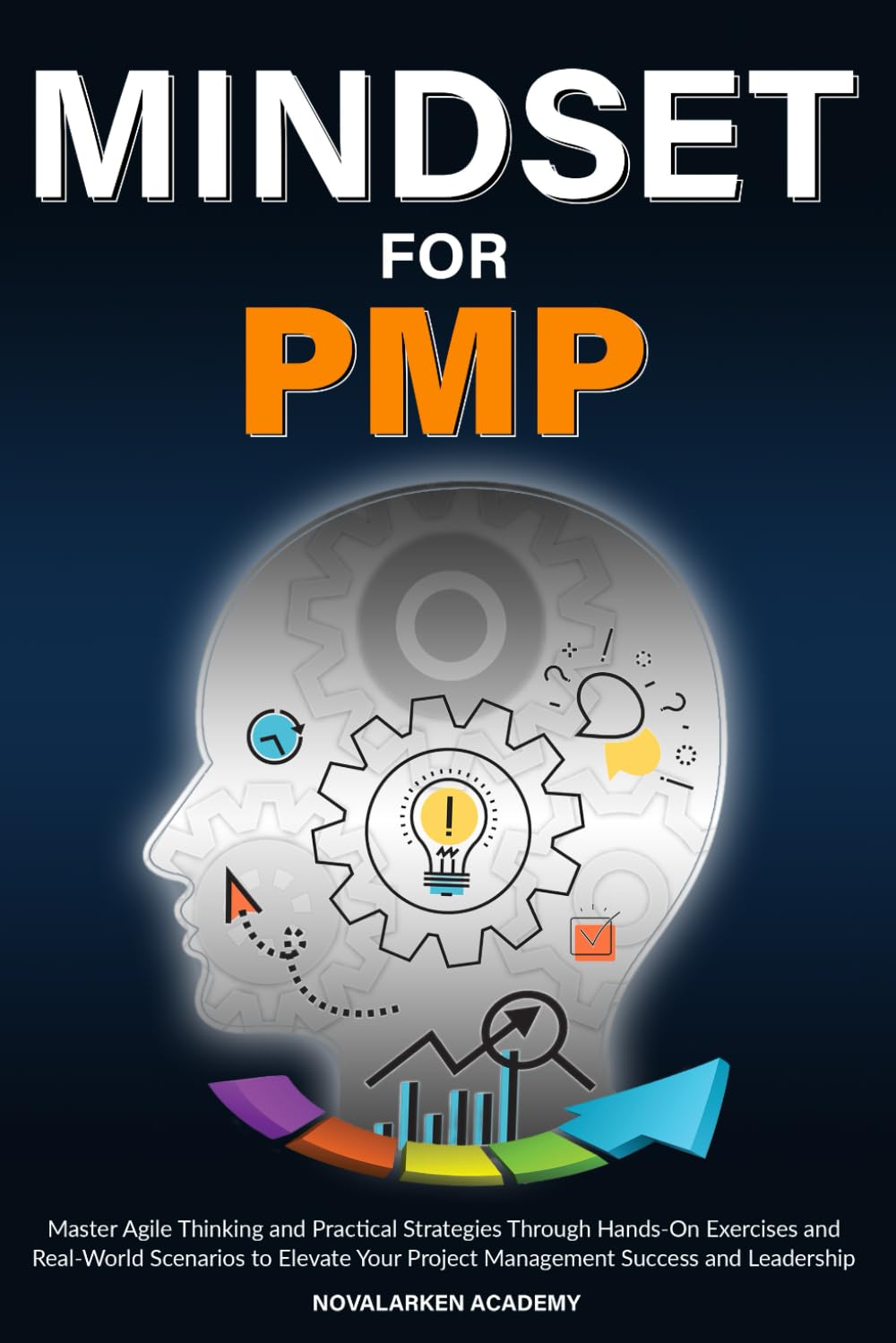 MINDSET FOR PMP: Master Agile Thinking and Practical Strategies Through Hands-On Exercises and Real-World Scenarios to Elevate Your Project Management