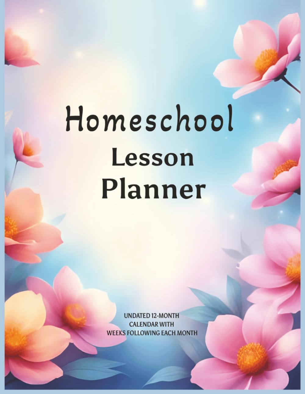 Homeschool Lesson Planner: 12-Month Undated Calendar with SECTIONS FOR WEEKLY PLANNING AFTER EACH MONTH/Pages with Contact List, Playdays, Passwords, ... progress, Plan for 7 subjects, Expenses