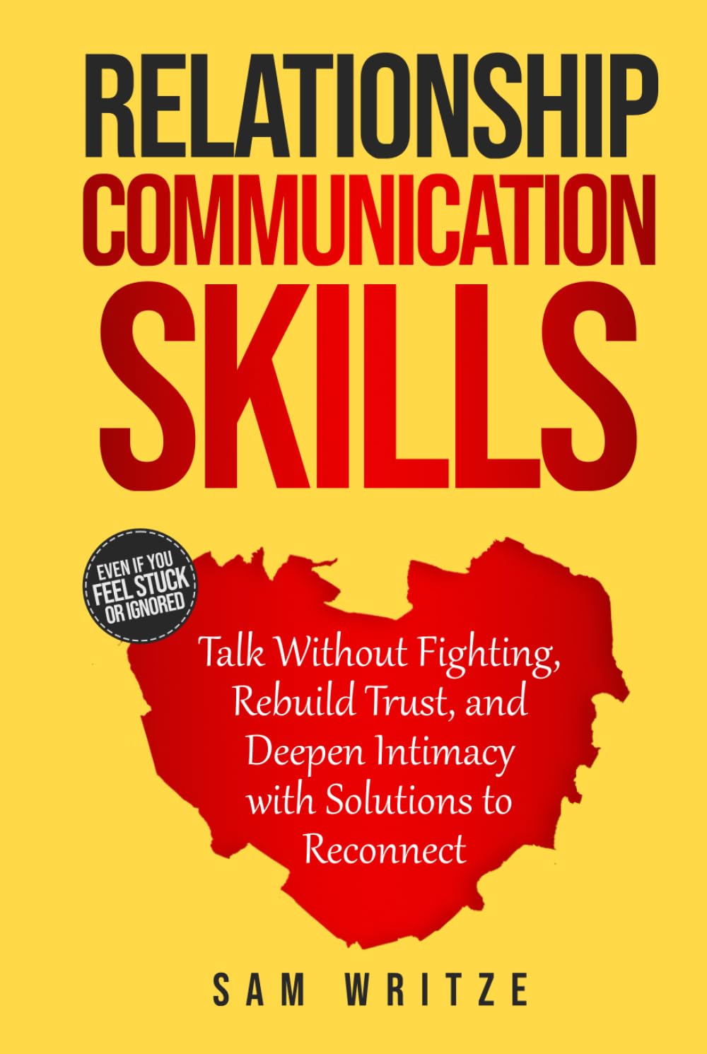 Relationship Communication Skills: Talk Without Fighting, Rebuild Trust, and Deepen Intimacy with Solutions to Reconnect (Self Help Books by Sam Writze)