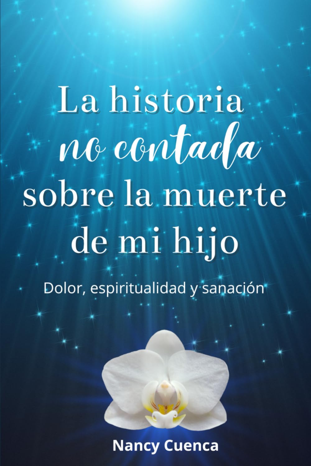 La historia no contada sobre la muerte de mi hijo: Dolor, espiritualidad y sanación