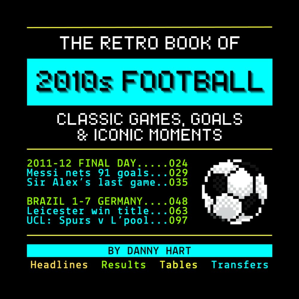 The Retro Book of 2010s Football: Classic Games, Goals & Iconic Moments: Reliving Football History Through Nostalgic TV Graphics (The Retro TV Football Book Series)