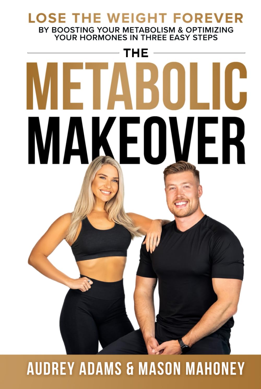 The Metabolic Makeover: Lose the Weight Forever by Boosting Your Metabolism & Optimizing Your Hormones in Three Easy Steps